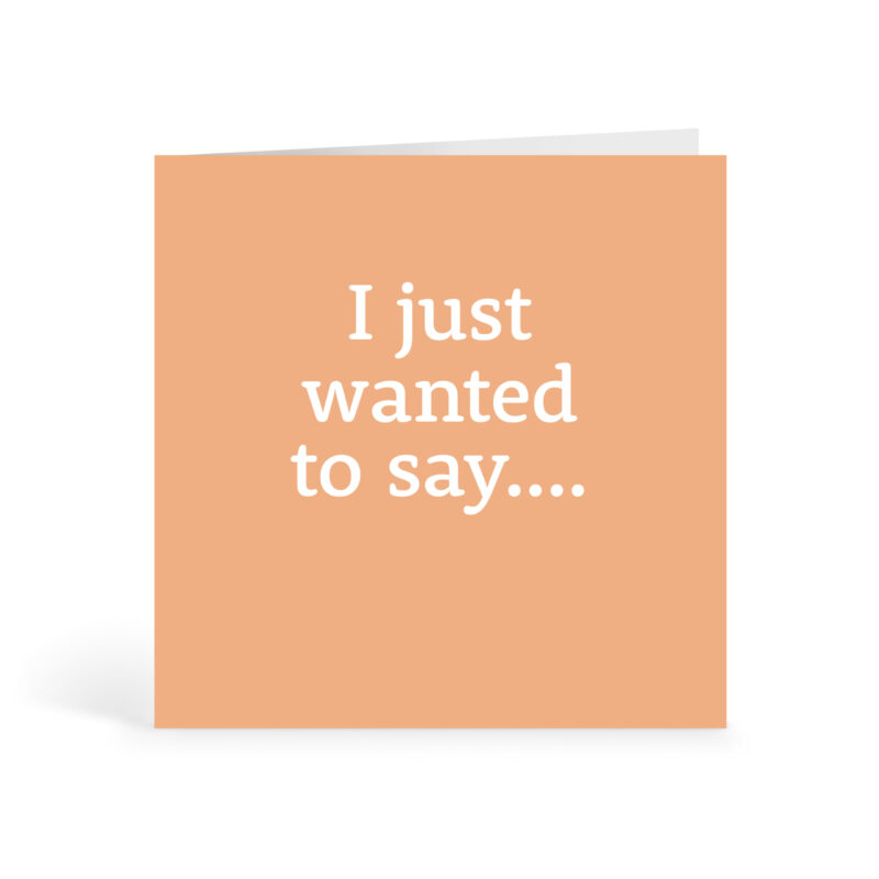 I Just Wanted To Say Card